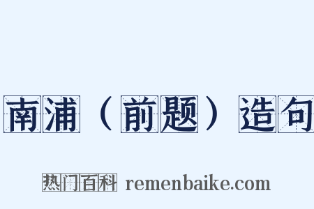 南浦（前题）造句是什么意思的图片